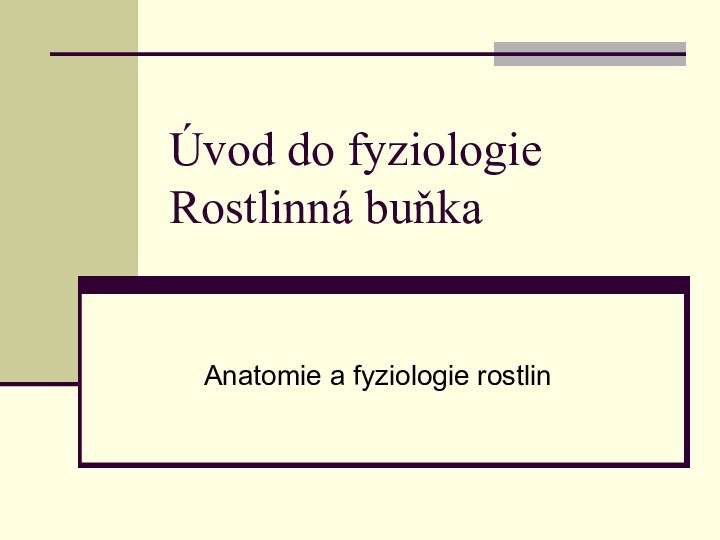 Úvod do fyziologie Rostlinná buňkaAnatomie a fyziologie rostlin