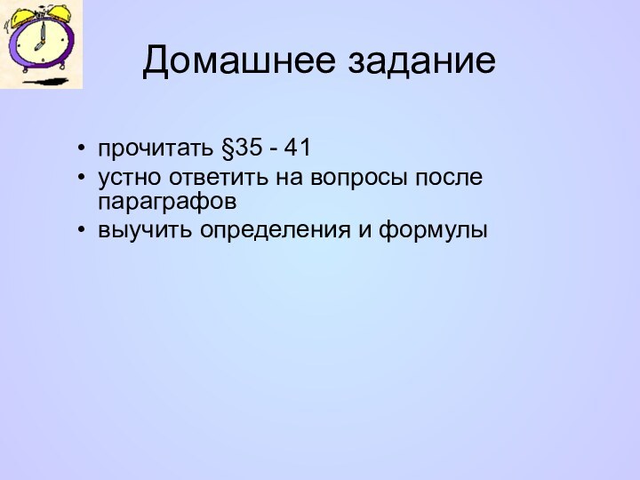 Домашнее заданиепрочитать §35 - 41 устно ответить на вопросы после параграфоввыучить определения и формулы