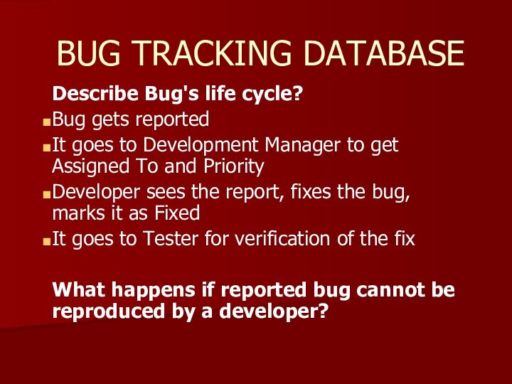 BUG TRACKING DATABASEDescribe Bug's life cycle?Bug gets reportedIt goes to Development Manager