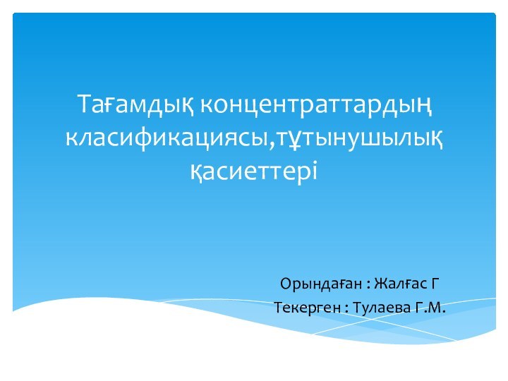 Тағамдық концентраттардың класификациясы,тұтынушылық қасиеттеріОрындаған : Жалғас ГТекерген : Тулаева Г.М.