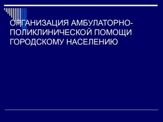 Организация амбулаторно-поликлинической помощи городскому населению