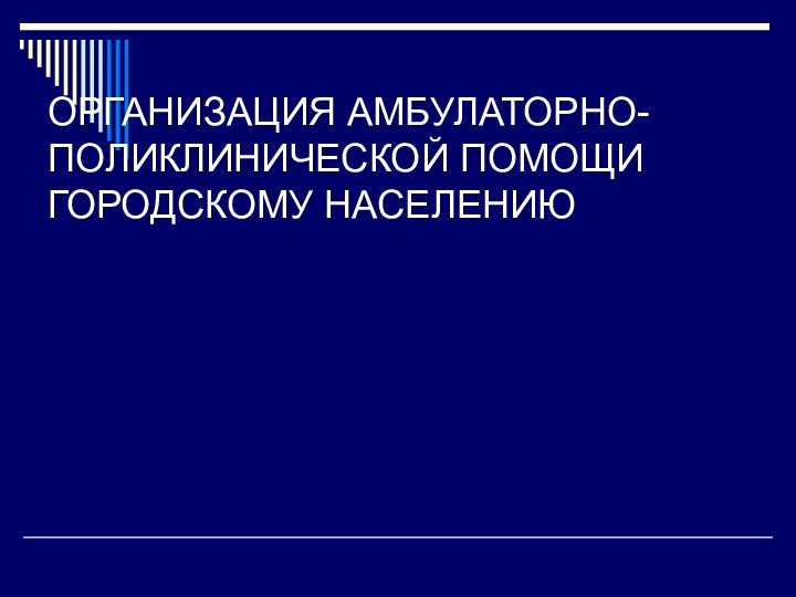 ОРГАНИЗАЦИЯ АМБУЛАТОРНО-ПОЛИКЛИНИЧЕСКОЙ ПОМОЩИ ГОРОДСКОМУ НАСЕЛЕНИЮ