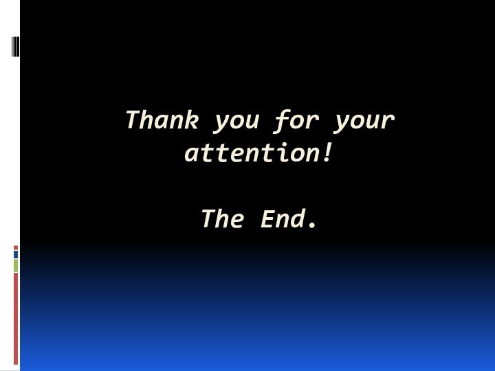 Thank you for your attention!  The End.
