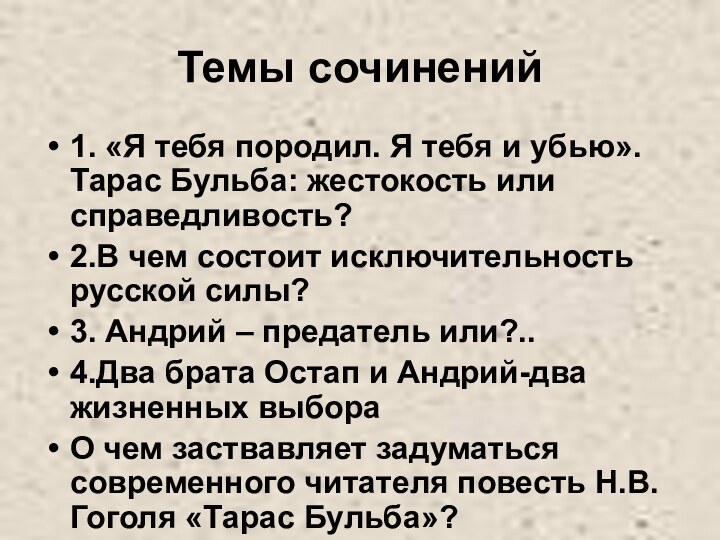 Темы сочинений1. «Я тебя породил. Я тебя и убью».Тарас Бульба: жестокость или