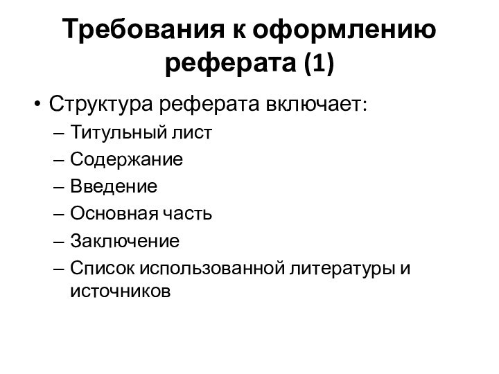 Требования к оформлению реферата (1) Структура реферата включает:Титульный листСодержаниеВведениеОсновная частьЗаключениеСписок использованной литературы и источников