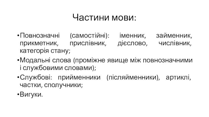 Частини мови:Повнозначні (самостійні): іменник, займенник, прикметник, прислівник, дієслово, числівник, категорія стану;Модальні слова