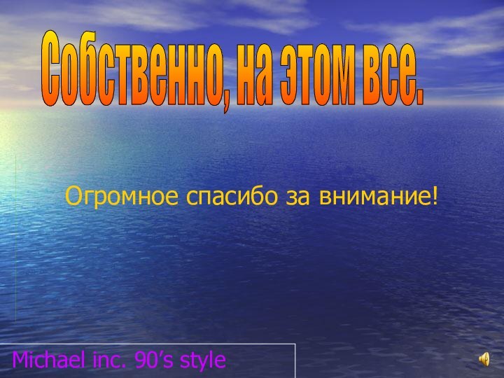 Огромное спасибо за внимание!Michael inc. 90’s styleСобственно, на этом все.