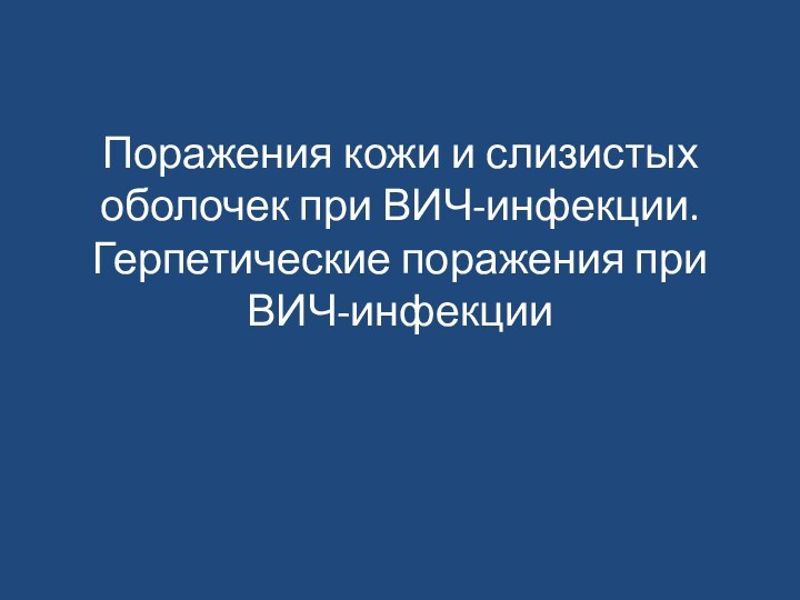 Поражения кожи и слизистых оболочек при ВИЧ-инфекции.Герпетические поражения при ВИЧ-инфекции