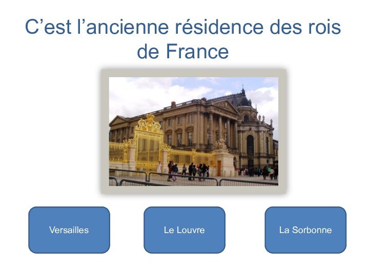 VersaillesLa SorbonneLe LouvreC’est l’ancienne résidence des rois de France