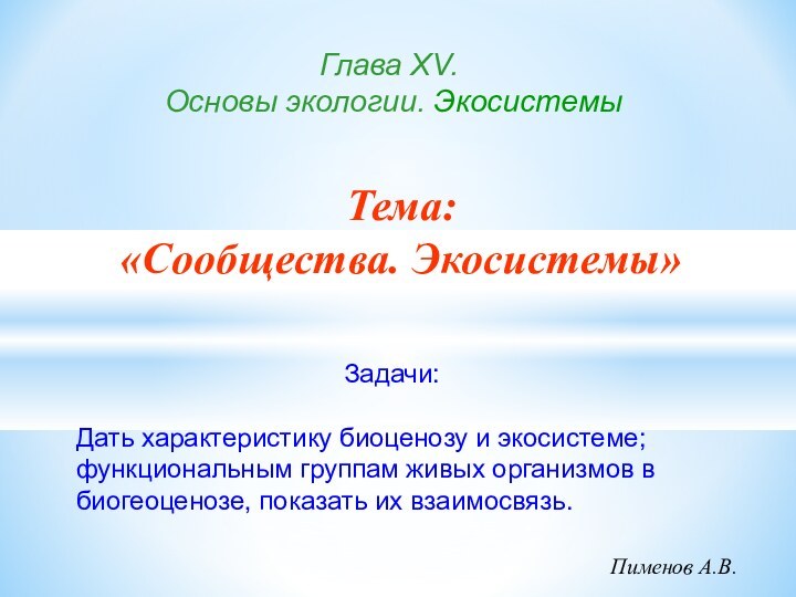 Глава ХV.   Основы экологии. ЭкосистемыПименов А.В.Тема: «Сообщества. Экосистемы»Задачи:Дать характеристику биоценозу