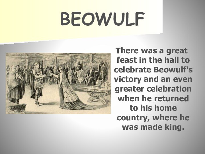 BEOWULF There was a great feast in the hall to celebrate Beowulf's