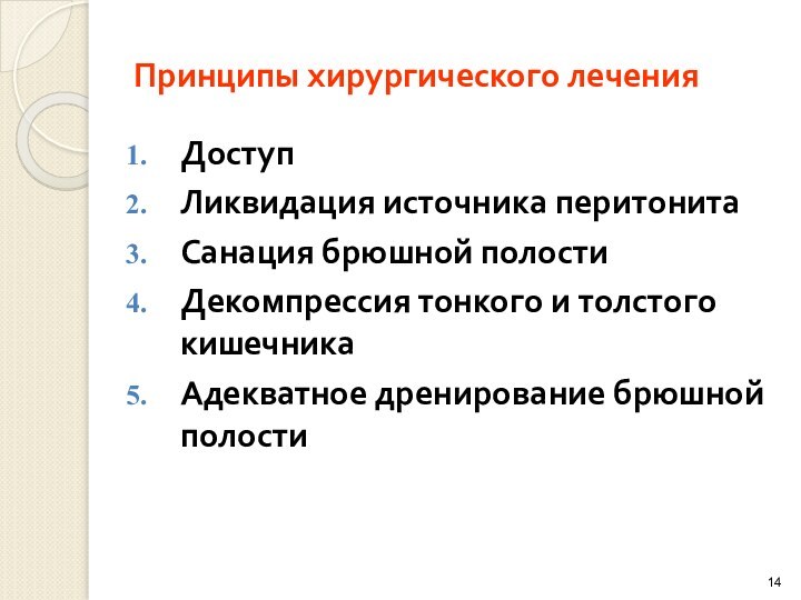 Принципы хирургического леченияДоступЛиквидация источника перитонитаСанация брюшной полостиДекомпрессия тонкого и толстого кишечникаАдекватное дренирование брюшной полости