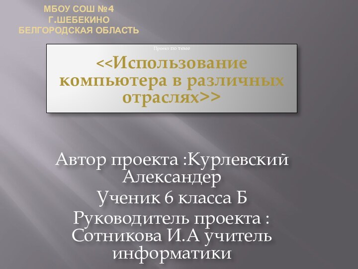 МБОУ СОШ №4  Г.ШЕБЕКИНО  БЕЛГОРОДСКАЯ ОБЛАСТЬ Проект по темеАвтор проекта