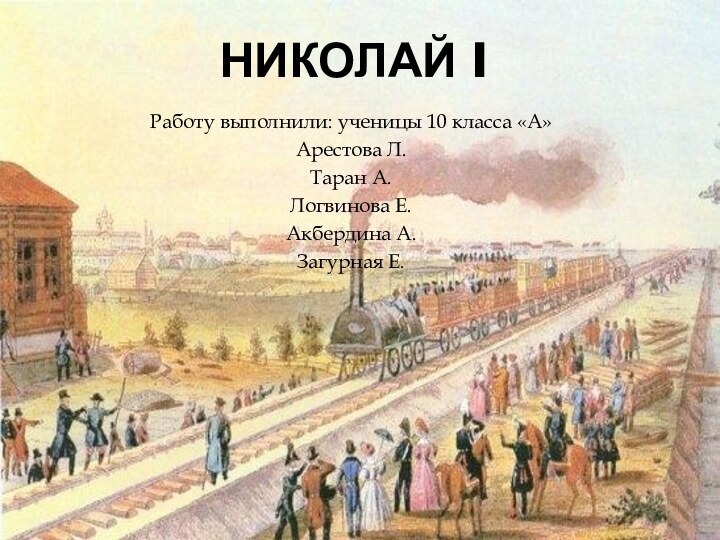 НИКОЛАЙ IРаботу выполнили: ученицы 10 класса «А»Арестова Л.Таран А.Логвинова Е.Акбердина А.Загурная Е.