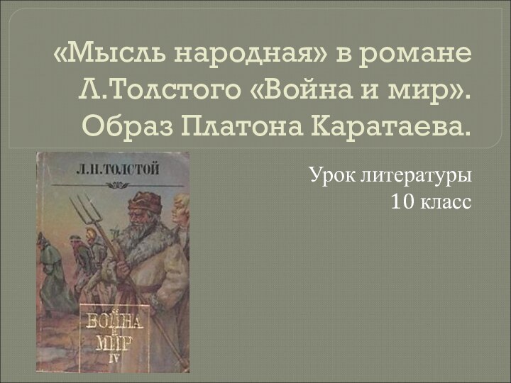 «Мысль народная» в романе Л.Толстого «Война и мир». Образ Платона Каратаева.Урок литературы10 класс