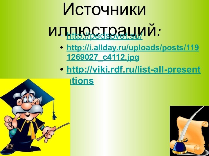 Источники иллюстраций:http://pedsovet.su/ http://i.allday.ru/uploads/posts/1191269027_c4112.jpg http://viki.rdf.ru/list-all-presentations