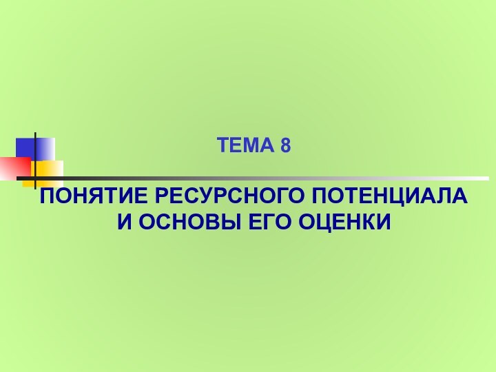 ТЕМА 8ПОНЯТИЕ РЕСУРСНОГО ПОТЕНЦИАЛА И ОСНОВЫ ЕГО ОЦЕНКИ