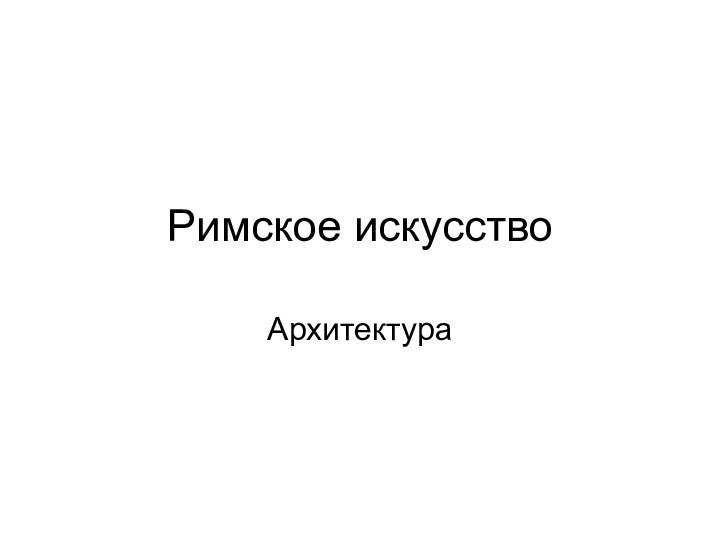 Римское искусствоАрхитектура