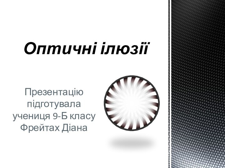 Презентацію підготувала учениця 9-Б класу Фрейтах ДіанаОптичні ілюзії