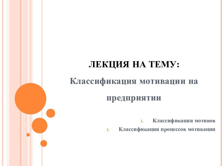 ЛЕКЦИЯ НА ТЕМУ: Классификация мотивации на предприятии Классификация мотивовКлассификация процессов мотивации