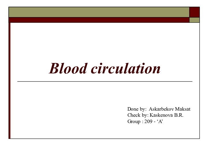 Blood circulation Done by: Askarbekov MaksatCheck by: Kaskenova B.R.Group : 209 - ‘A’