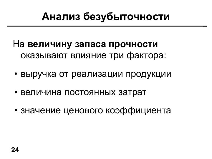 На величину запаса прочности оказывают влияние три фактора:выручка от реализации продукциивеличина постоянных затратзначение ценового коэффициентаАнализ безубыточности