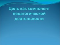 Цель как компонент педагогической деятельности