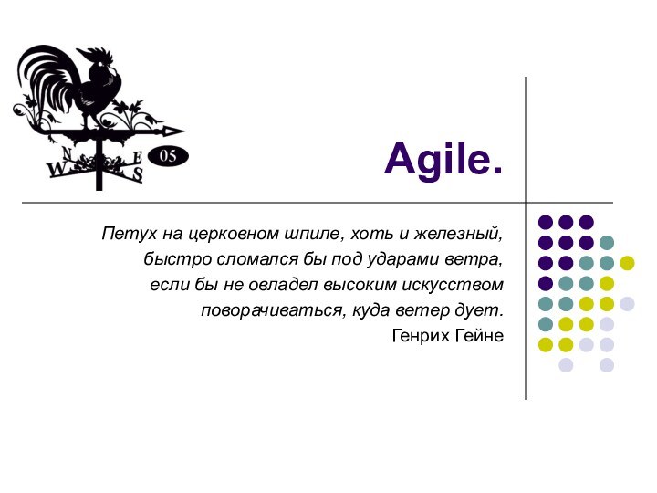 Agile.Петух на церковном шпиле, хоть и железный,быстро сломался бы под ударами