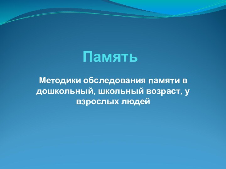 ПамятьМетодики обследования памяти в дошкольный, школьный возраст, у взрослых людей