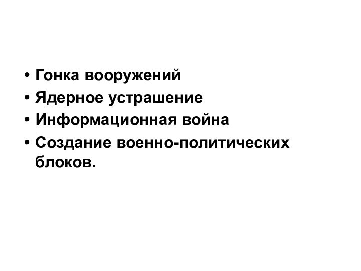 Гонка вооружений Ядерное устрашениеИнформационная войнаСоздание военно-политических блоков.