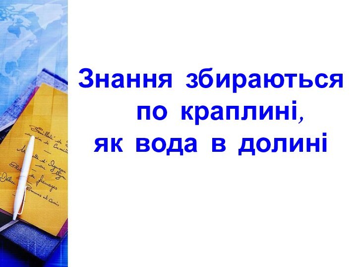 Знання збираються по краплині, як вода в долині