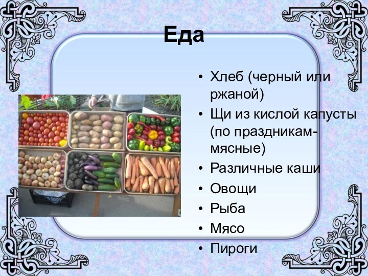 ЕдаХлеб (черный или ржаной)Щи из кислой капусты(по праздникам-мясные)Различные кашиОвощиРыбаМясоПироги