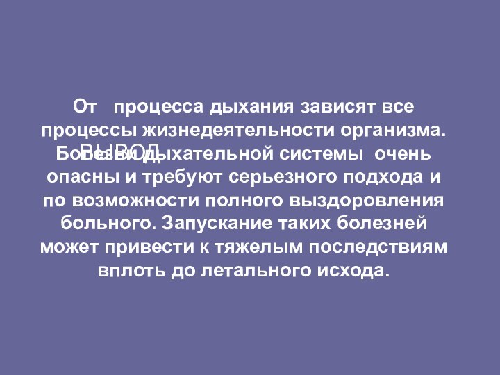 ВЫВОДОт  процесса дыхания зависят все процессы жизнедеятельности организма. Болезни дыхательной системы