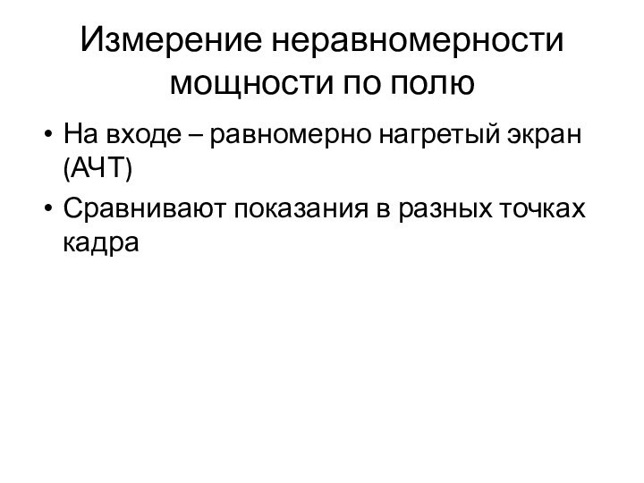 Измерение неравномерности мощности по полюНа входе – равномерно нагретый экран (АЧТ)Сравнивают показания в разных точках кадра