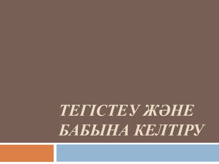 ТЕГІСТЕУ ЖӘНЕ БАБЫНА КЕЛТІРУ