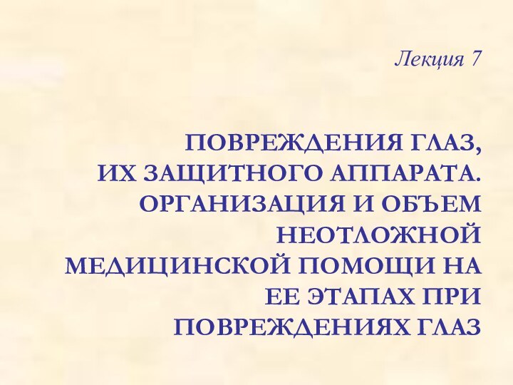 Лекция 7   ПОВРЕЖДЕНИЯ ГЛАЗ,  ИХ ЗАЩИТНОГО АППАРАТА. ОРГАНИЗАЦИЯ И