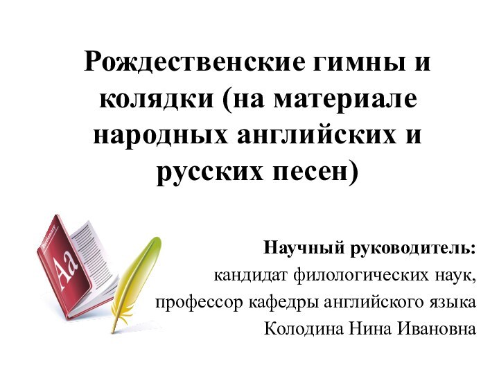 Рождественские гимны и колядки (на материале народных английских и русских песен) Научный руководитель:кандидат