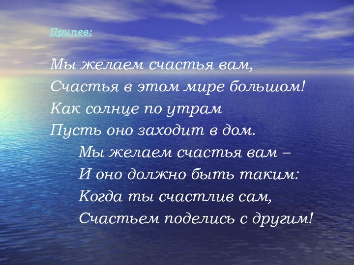 Припев:Мы желаем счастья вам,Счастья в этом мире большом!Как солнце по утрам Пусть