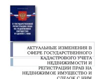 Актуальные изменения в сфере государственного кадастрового учета недвижимости и регистрации прав на недвижимое имущество