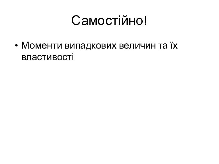 Самостійно!Моменти випадкових величин та їх властивості