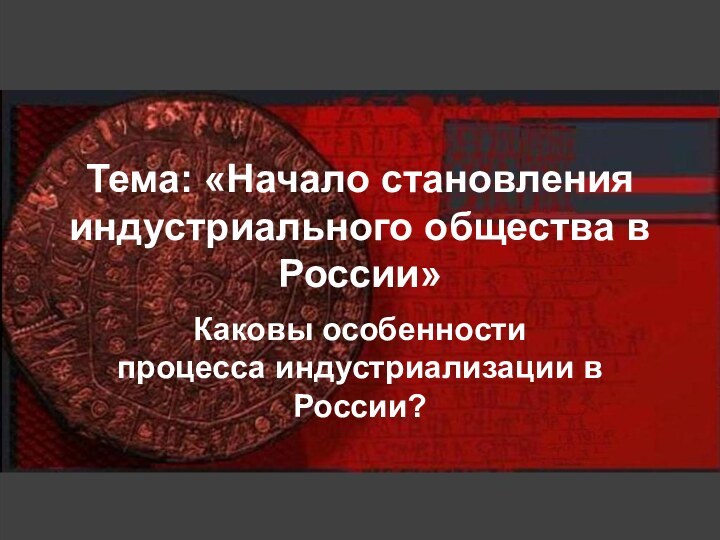 Тема: «Начало становления индустриального общества в России»Каковы особенности процесса индустриализации в России?