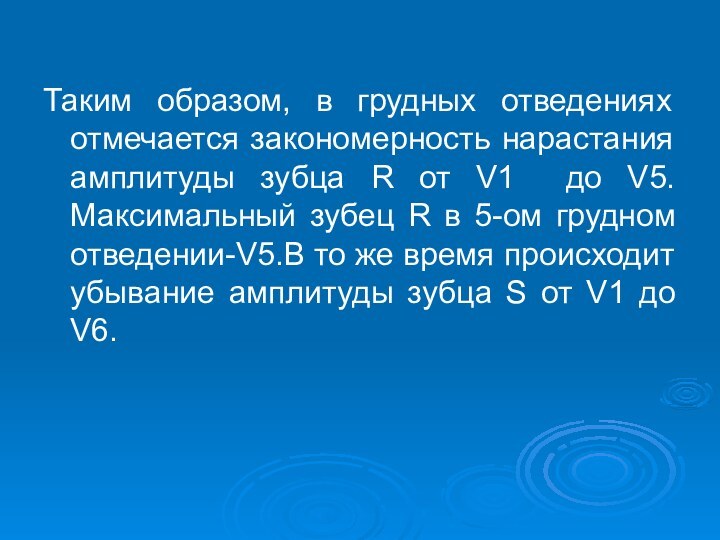 Таким образом, в грудных отведениях отмечается закономерность нарастания амплитуды зубца R от