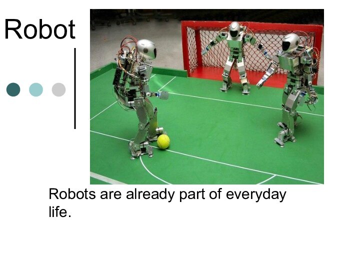 Robots are already part of everyday life. Robot