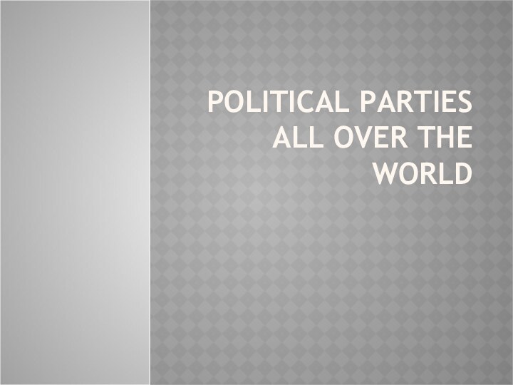 POLITICAL PARTIES ALL OVER THE WORLD