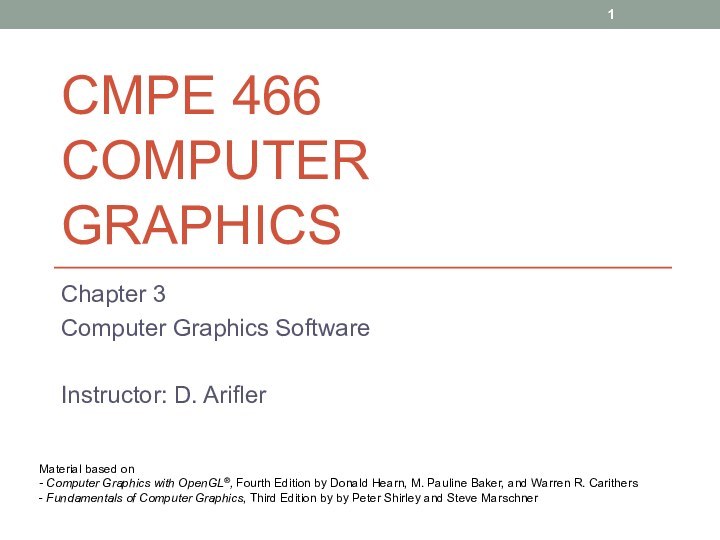 CMPE 466 COMPUTER GRAPHICSChapter 3Computer Graphics SoftwareInstructor: D. AriflerMaterial based on- Computer