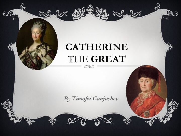 CATHERINE  THE GREATBy Timofei Ganjushev