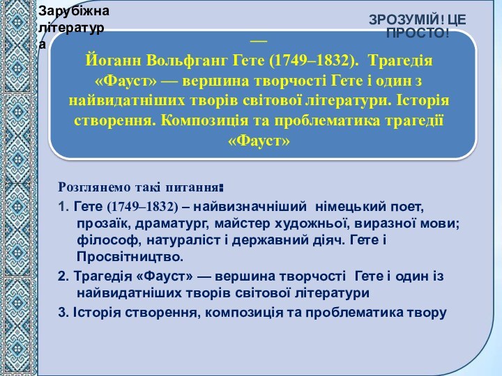 Розглянемо такі питання:1. Гете (1749–1832) – найвизначніший німецький поет, прозаїк, драматург, майстер