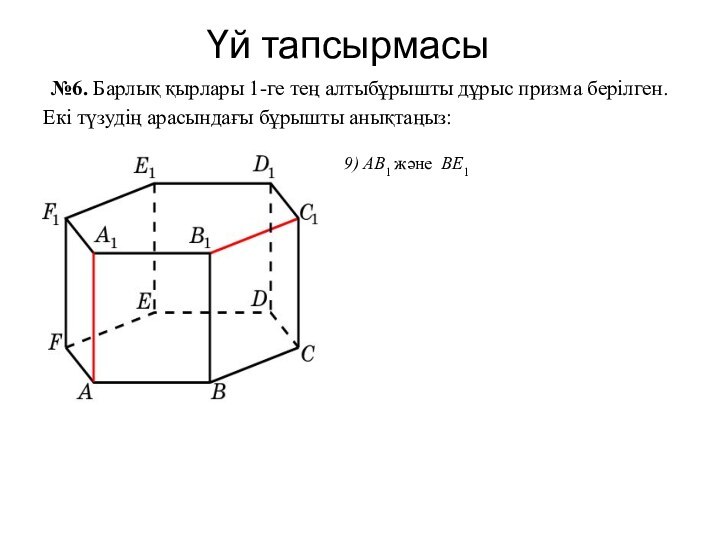 Үй тапсырмасы  №6. Барлық қырлары 1-ге тең алтыбұрышты дұрыс призма берілген.