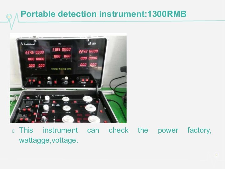 Portable detection instrument:1300RMBThis instrument can check the power factory, wattagge,vottage.