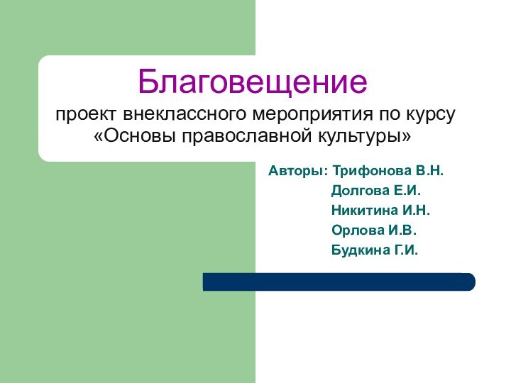 Благовещение  проект внеклассного мероприятия по курсу «Основы православной культуры»Авторы: Трифонова В.Н.